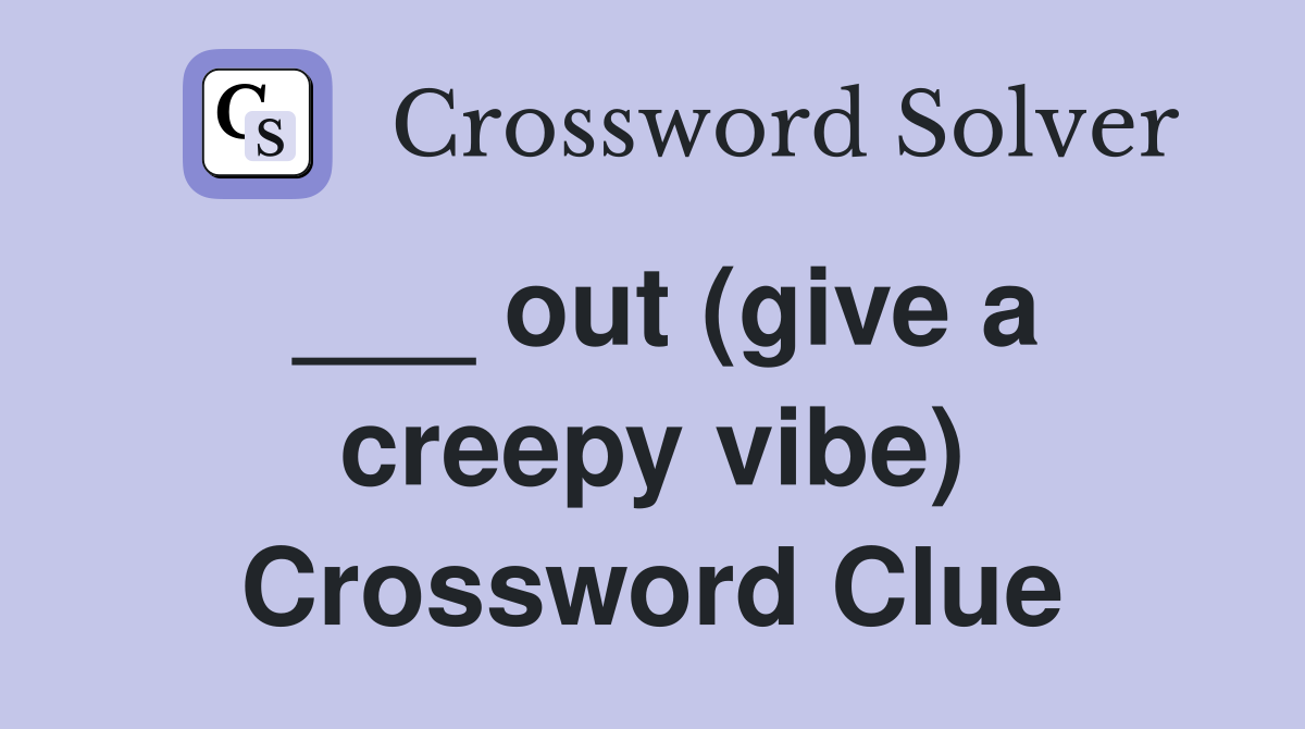 Out Give A Creepy Vibe Crossword Clue Answers Crossword Solver